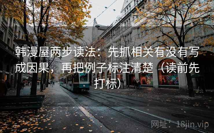 韩漫屋两步读法：先抓相关有没有写成因果，再把例子标注清楚（读前先打标）