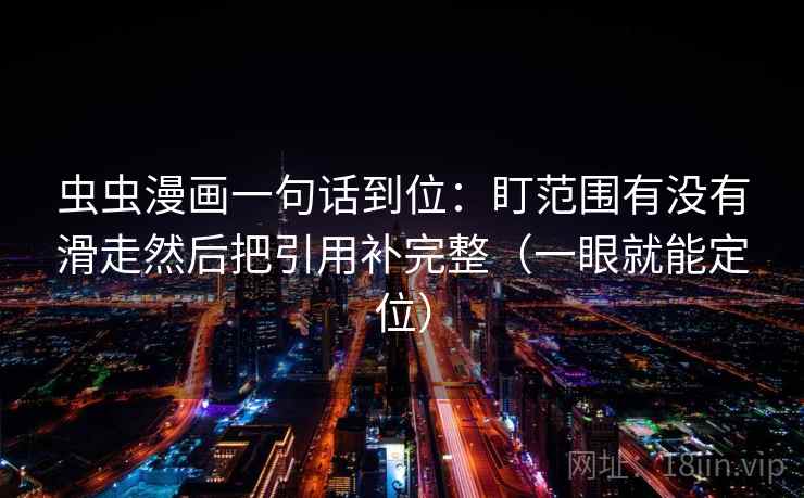 虫虫漫画一句话到位：盯范围有没有滑走然后把引用补完整（一眼就能定位）