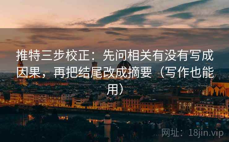 推特三步校正：先问相关有没有写成因果，再把结尾改成摘要（写作也能用）