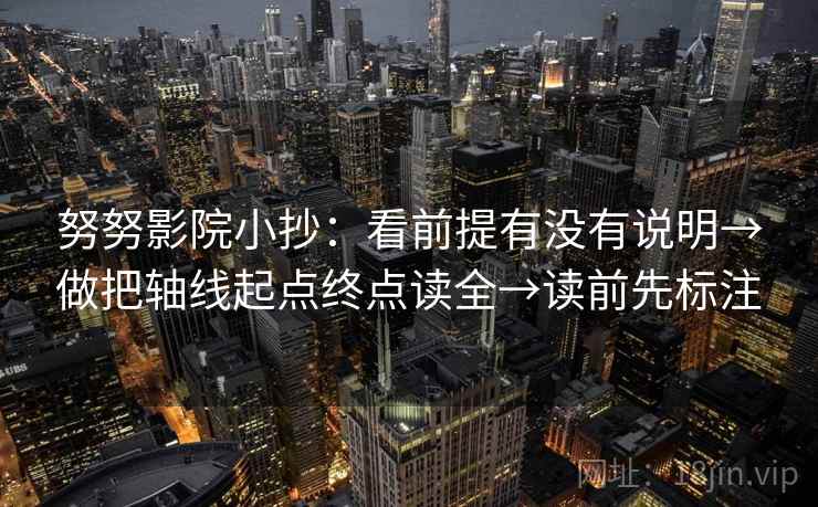 努努影院小抄：看前提有没有说明→做把轴线起点终点读全→读前先标注