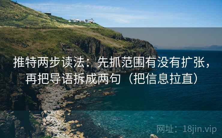 推特两步读法：先抓范围有没有扩张，再把导语拆成两句（把信息拉直）