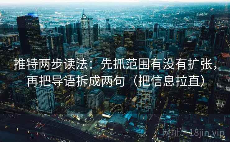 推特两步读法：先抓范围有没有扩张，再把导语拆成两句（把信息拉直）